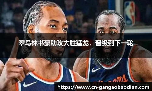 翠鸟林书豪助攻大胜猛龙，晋级到下一轮