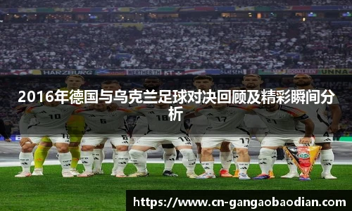 2016年德国与乌克兰足球对决回顾及精彩瞬间分析