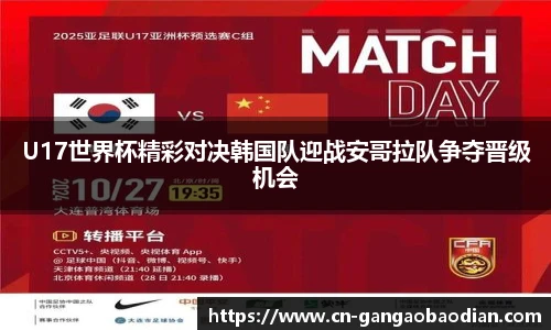 U17世界杯精彩对决韩国队迎战安哥拉队争夺晋级机会